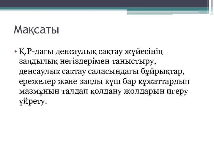 Мақсаты Қ.Р-дағы денсаулық сақтау жүйесінің заңдылық негіздерімен таныстыру, денсаулық сақтау саласындағы