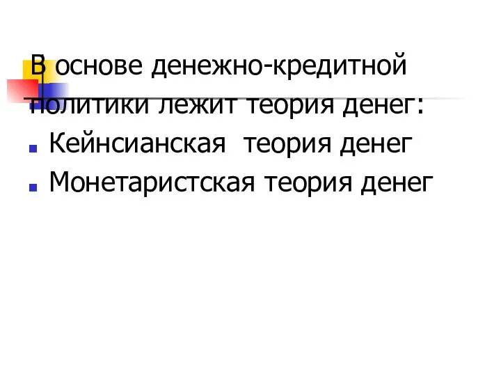 В основе денежно-кредитной политики лежит теория денег: Кейнсианская теория денег Монетаристская теория денег