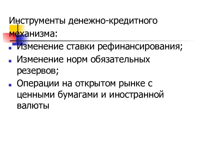 Инструменты денежно-кредитного механизма: Изменение ставки рефинансирования; Изменение норм обязательных резервов; Операции