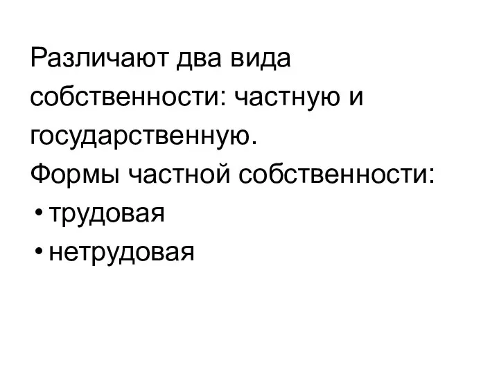 Различают два вида собственности: частную и государственную. Формы частной собственности: трудовая нетрудовая