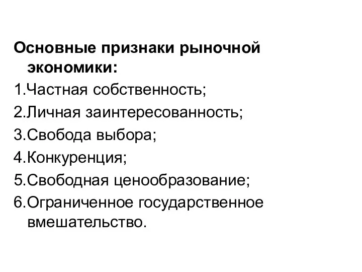 Основные признаки рыночной экономики: 1.Частная собственность; 2.Личная заинтересованность; 3.Свобода выбора; 4.Конкуренция; 5.Свободная ценообразование; 6.Ограниченное государственное вмешательство.