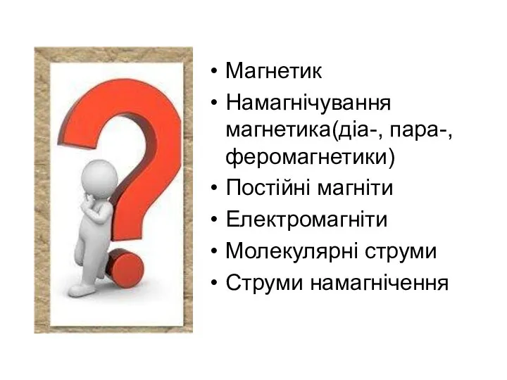 Магнетик Намагнічування магнетика(діа-, пара-, феромагнетики) Постійні магніти Електромагніти Молекулярні струми Струми намагнічення