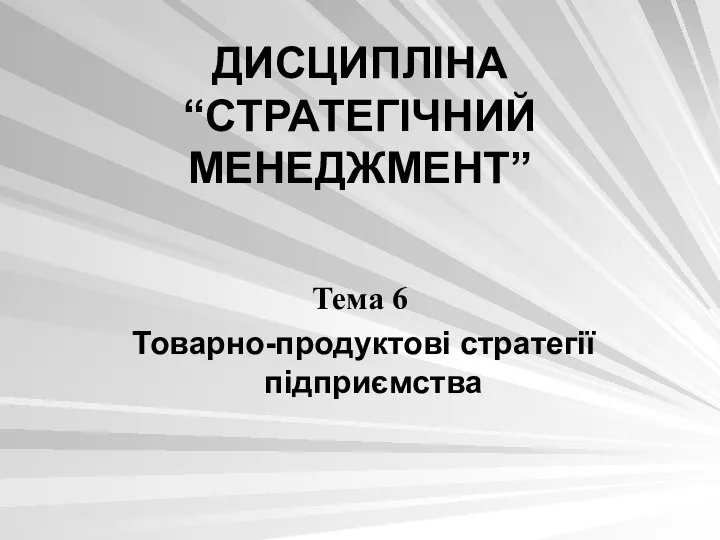 ДИСЦИПЛІНА “СТРАТЕГІЧНИЙ МЕНЕДЖМЕНТ” Тема 6 Товарно-продуктові стратегії підприємства