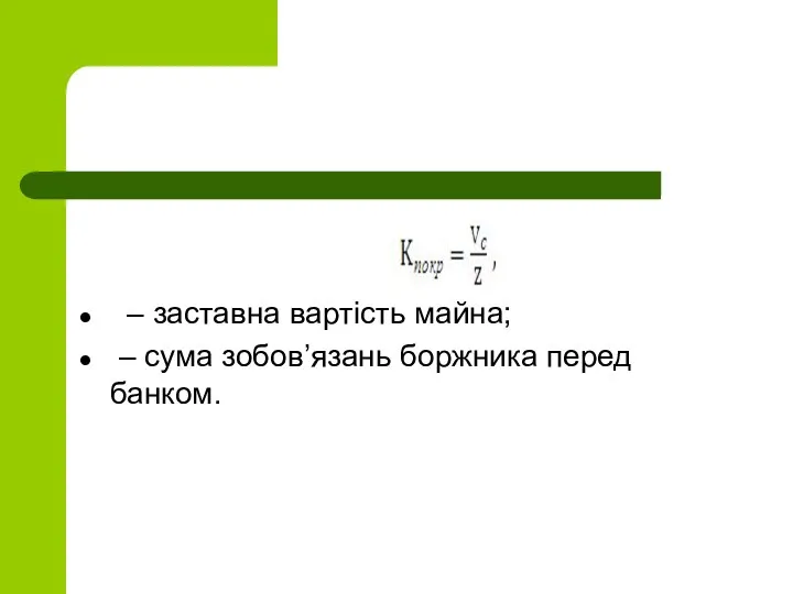 – заставна вартість майна; – сума зобов’язань боржника перед банком.