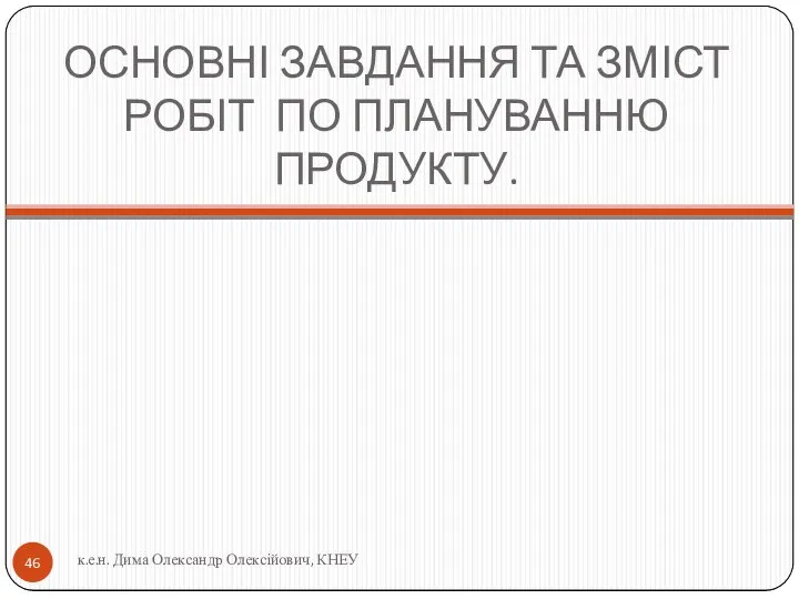 ОСНОВНІ ЗАВДАННЯ ТА ЗМІСТ РОБІТ ПО ПЛАНУВАННЮ ПРОДУКТУ. к.е.н. Дима Олександр Олексійович, КНЕУ