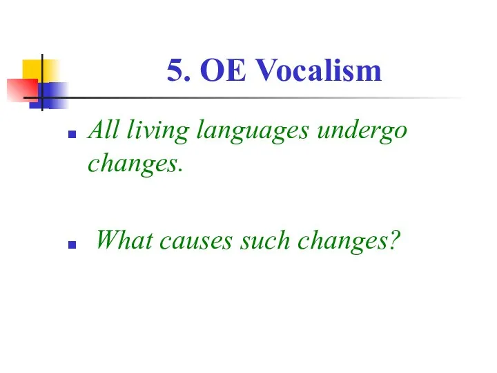 5. OE Vocalism All living languages undergo changes. What causes such changes?
