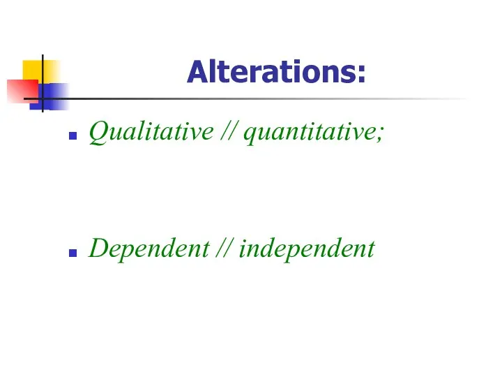 Alterations: Qualitative // quantitative; Dependent // independent