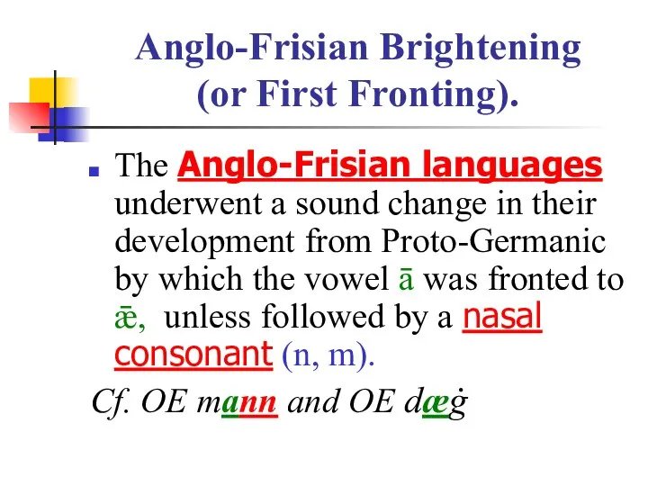 Anglo-Frisian Brightening (or First Fronting). The Anglo-Frisian languages underwent a sound