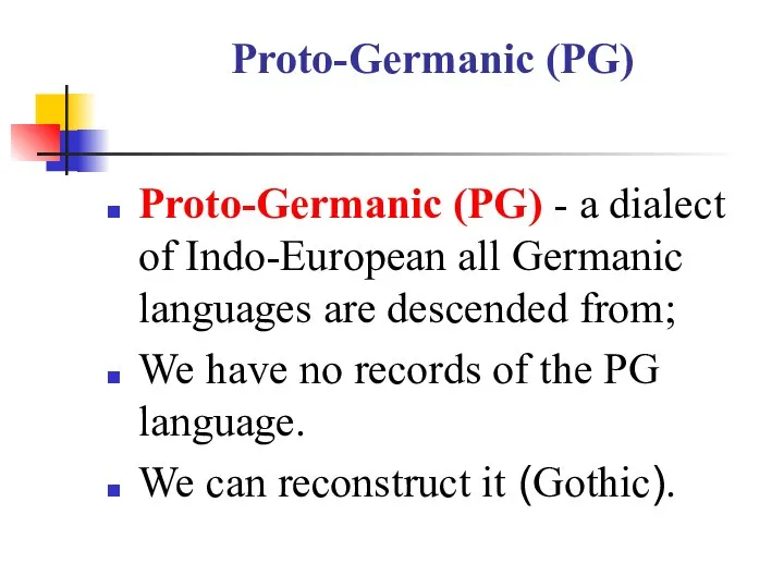 Proto-Germanic (PG) Proto-Germanic (PG) - a dialect of Indo-European all Germanic