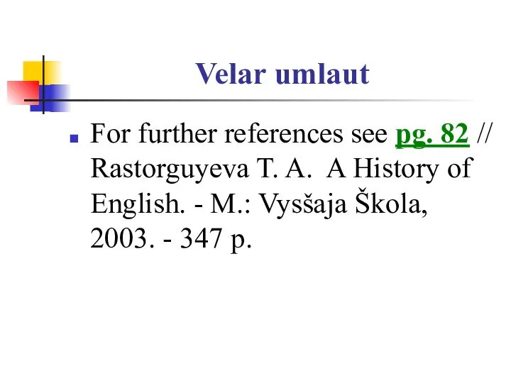 Velar umlaut For further references see pg. 82 // Rastorguyeva T.