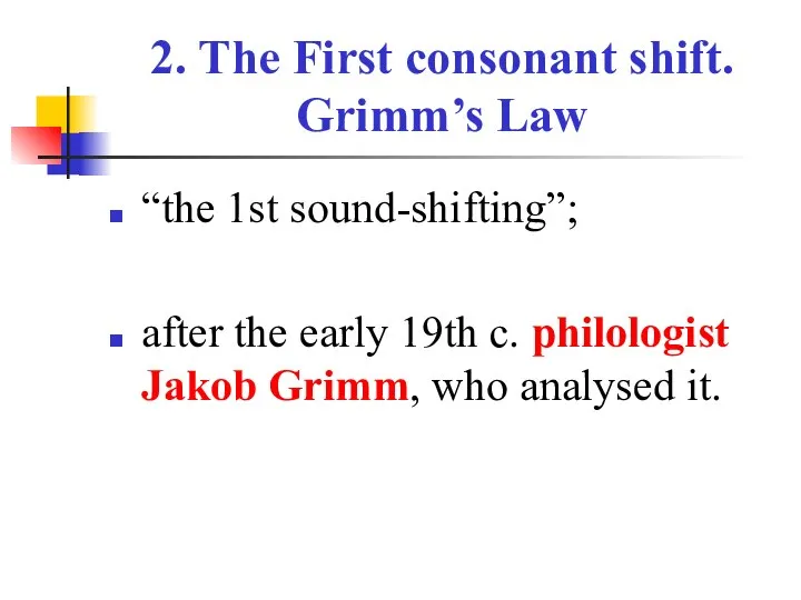 2. The First consonant shift. Grimm’s Law “the 1st sound-shifting”; after