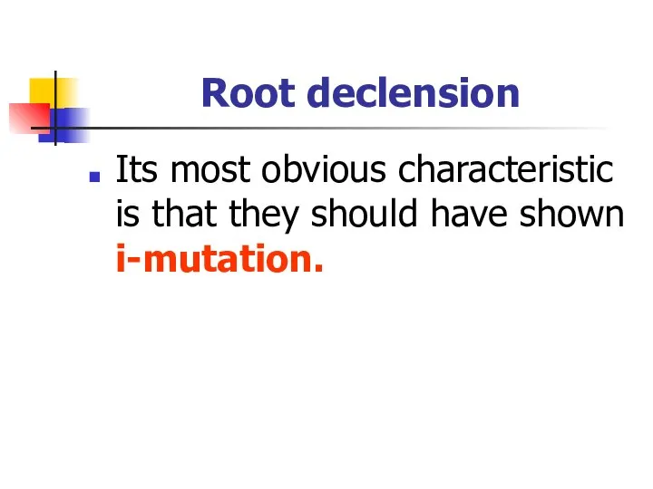 Root declension Its most obvious characteristic is that they should have shown i-mutation.