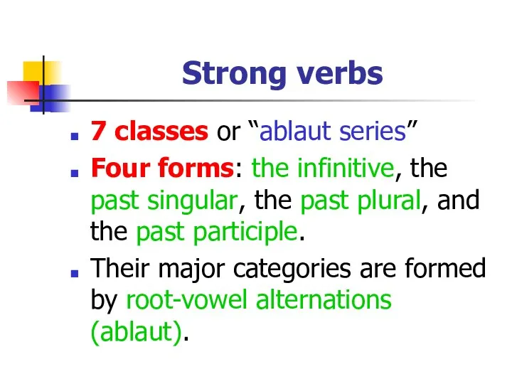 Strong verbs 7 classes or “ablaut series” Four forms: the infinitive,