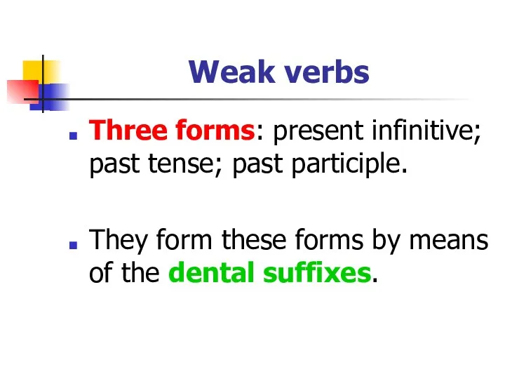 Weak verbs Three forms: present infinitive; past tense; past participle. They