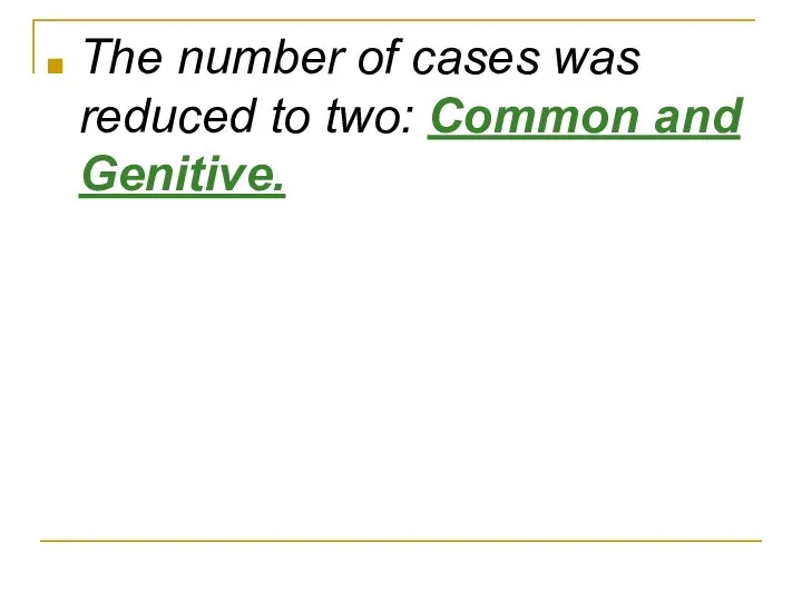 The number of cases was reduced to two: Common and Genitive.