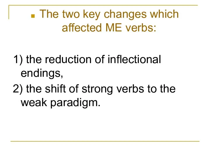 The two key changes which affected ME verbs: 1) the reduction