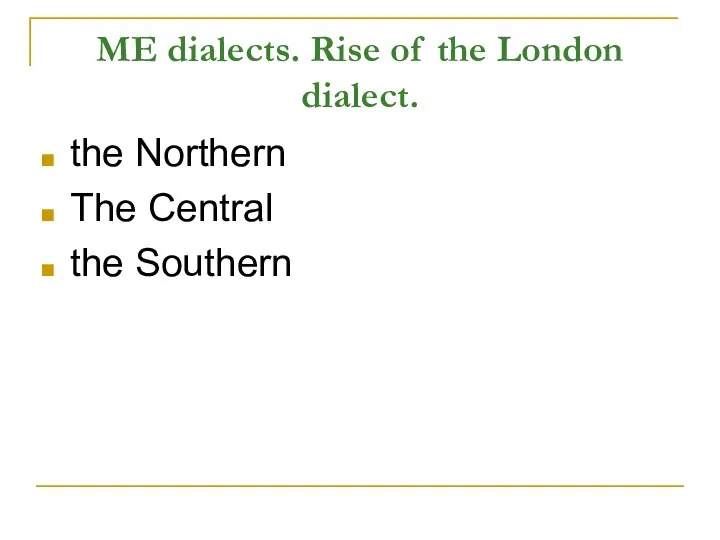 ME dialects. Rise of the London dialect. the Northern The Central the Southern