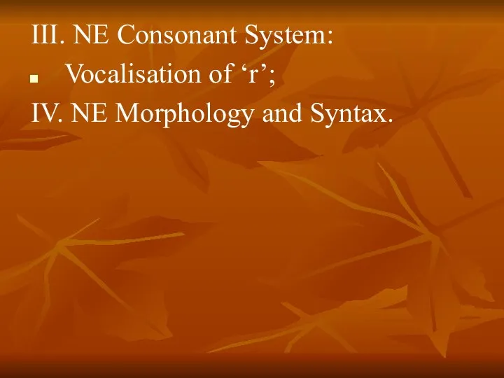 III. NE Consonant System: Vocalisation of ‘r’; IV. NE Morphology and Syntax.