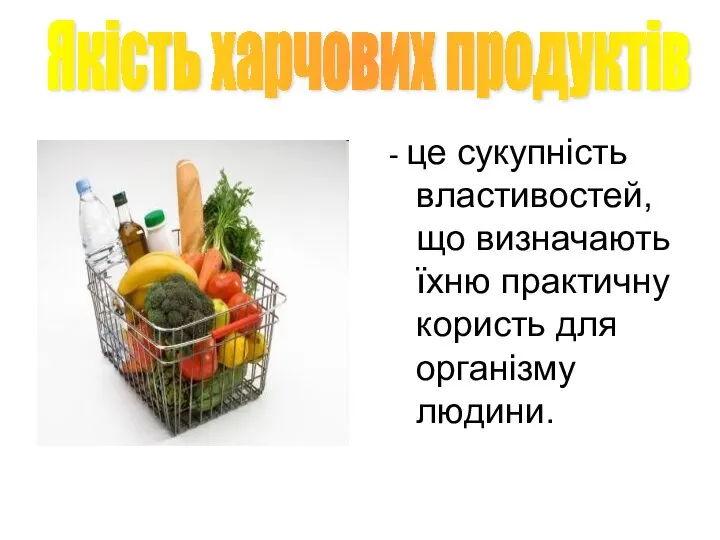 - це сукупність властивостей, що визначають їхню практичну користь для організму людини. Якість харчових продуктів