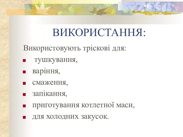 ВИКОРИСТАННЯ: Використовують тріскові для: тушкування, варіння, смаження, запікання, приготування котлетної маси, для холодних закусок.