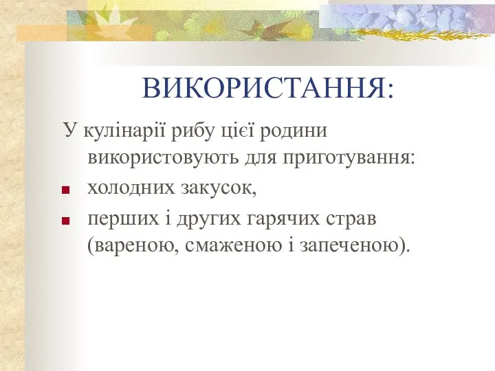 ВИКОРИСТАННЯ: У кулінарії рибу цієї родини використовують для приготування: холодних закусок,