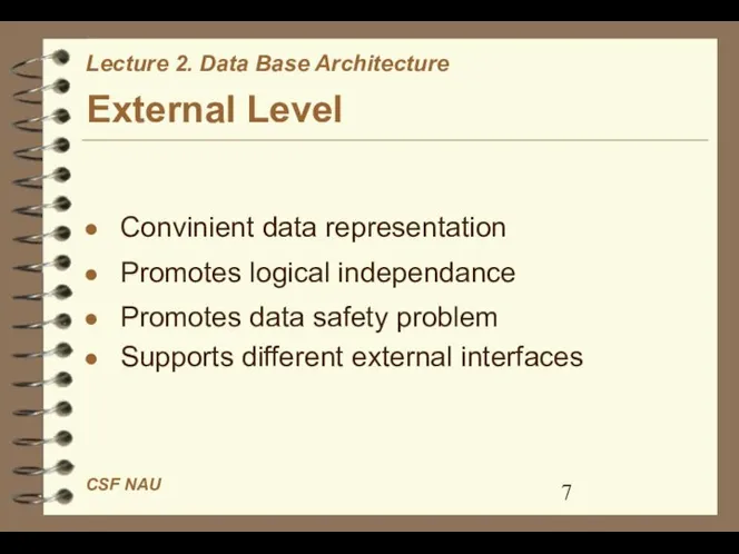 External Level Convinient data representation Promotes logical independance Promotes data safety problem Supports different external interfaces