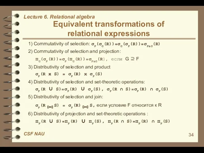 Equivalent transformations of relational expressions 1) Commutativity of selection: σF(σG(R))=σG(σF(R))=σF&G(R) 2)