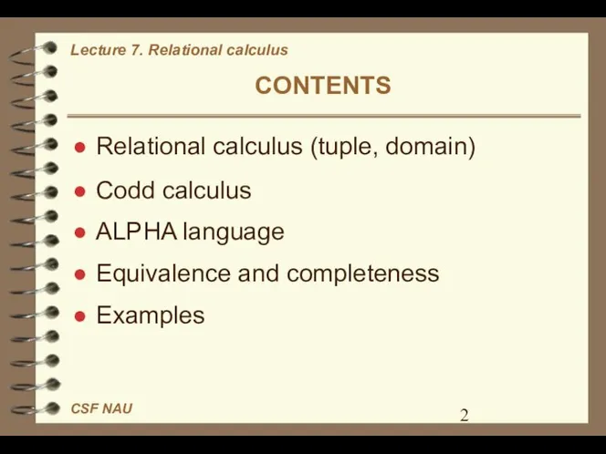 CONTENTS Relational calculus (tuple, domain) Codd calculus ALPHA language Equivalence and completeness Examples