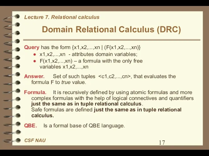 Domain Relational Calculus (DRC) Query has the form {x1,x2,...,xn | (F(x1,x2,...,xn)}
