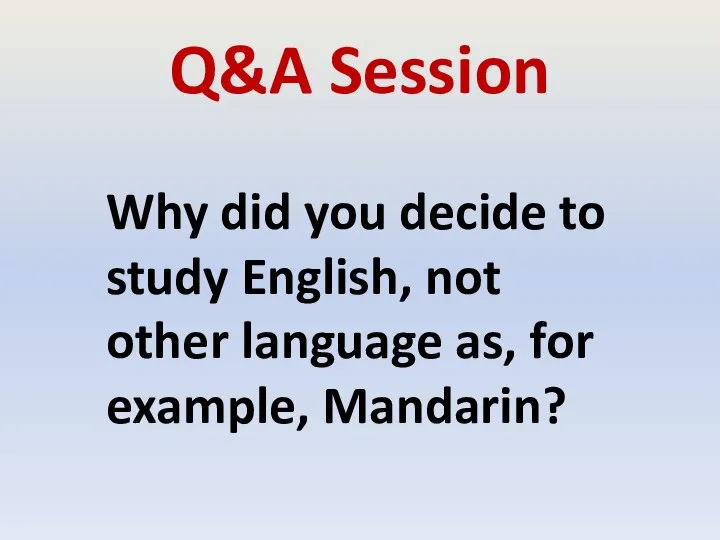 Q&A Session Why did you decide to study English, not other language as, for example, Mandarin?