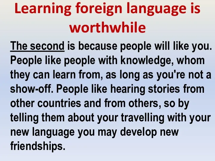 Learning foreign language is worthwhile The second is because people will