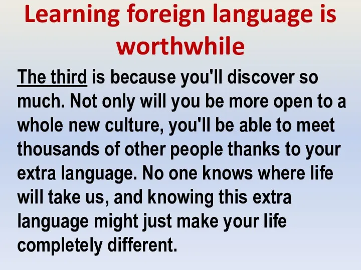 Learning foreign language is worthwhile The third is because you'll discover