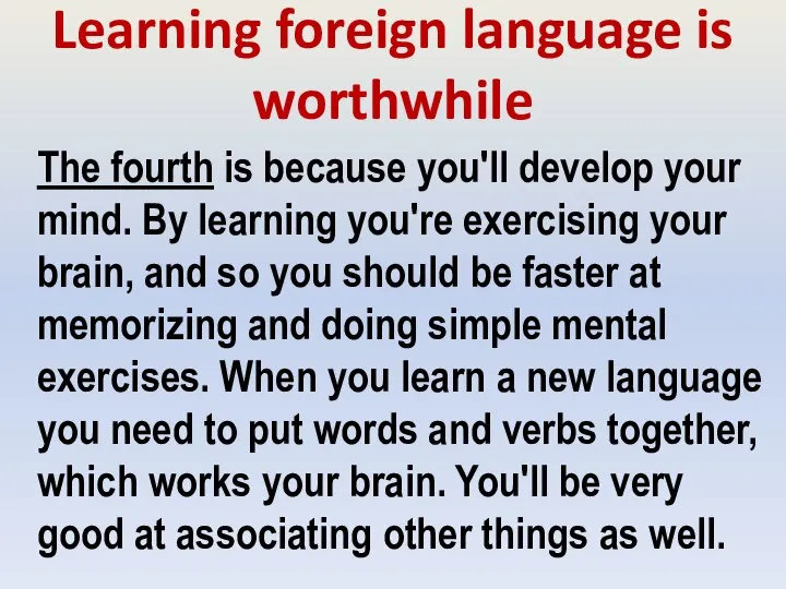 Learning foreign language is worthwhile The fourth is because you'll develop