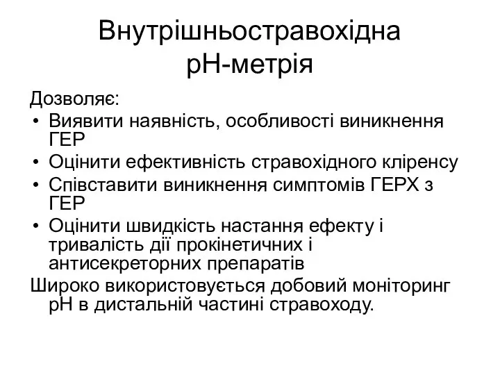 Внутрішньостравохідна рН-метрія Дозволяє: Виявити наявність, особливості виникнення ГЕР Оцінити ефективність стравохідного