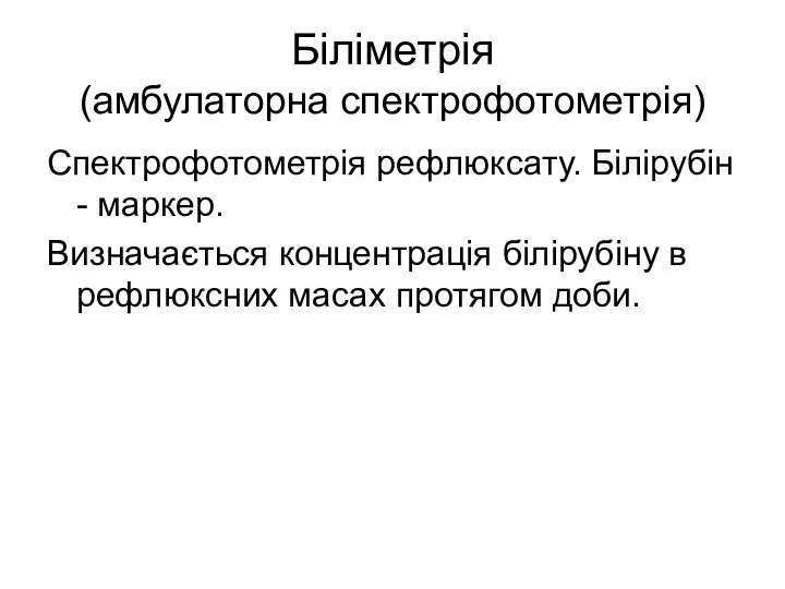 Біліметрія (амбулаторна спектрофотометрія) Спектрофотометрія рефлюксату. Білірубін - маркер. Визначається концентрація білірубіну в рефлюксних масах протягом доби.