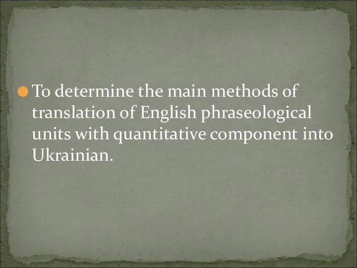 To determine the main methods of translation of English phraseological units with quantitative component into Ukrainian.