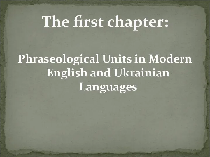 Phraseological Units in Modern English and Ukrainian Languages The first chapter: