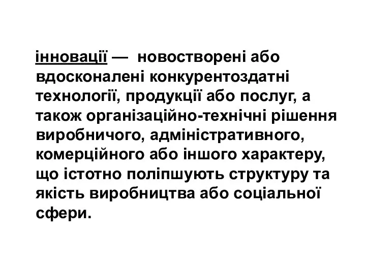 інновації — новостворені або вдосконалені конкурентоздатні технології, продукції або послуг, а