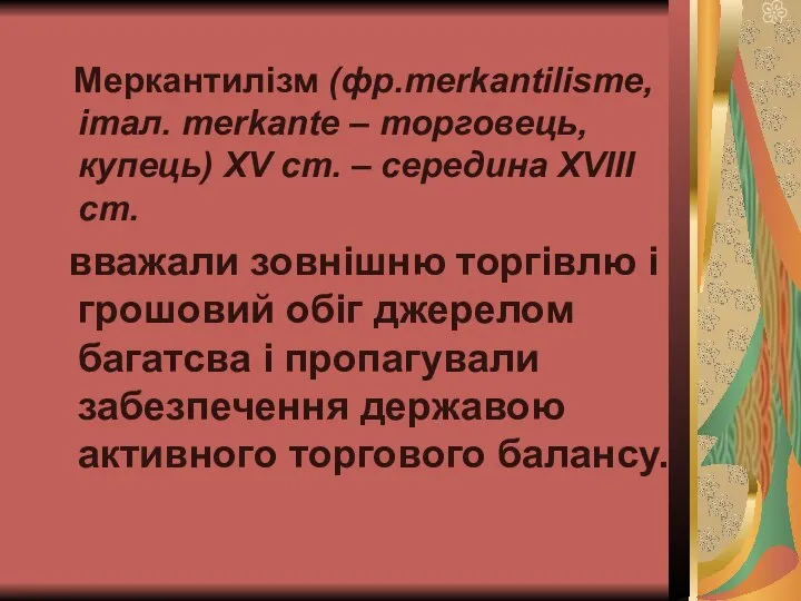 Меркантилізм (фр.merkantilisme, італ. merkante – торговець, купець) XV ст. – середина