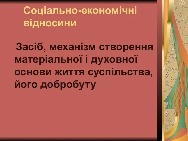 Соціально-економічні відносини Засіб, механізм створення матеріальної і духовної основи життя суспільства, його добробуту