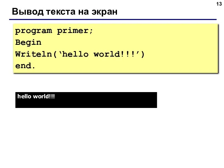 Вывод текста на экран program primer; Begin Writeln(‘hello world!!!’) end. hello world!!!