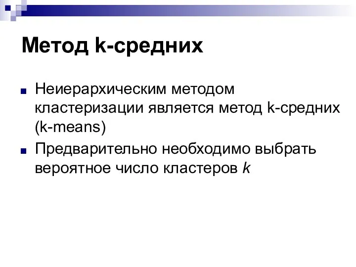 Метод k-средних Неиерархическим методом кластеризации является метод k-средних (k-means) Предварительно необходимо выбрать вероятное число кластеров k