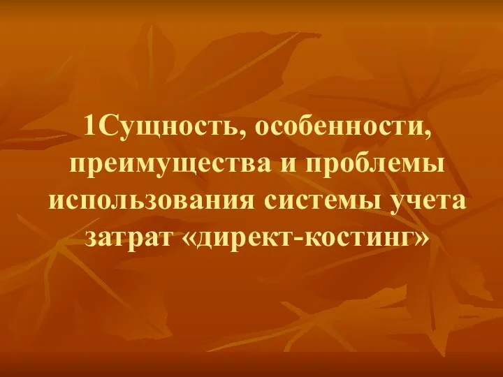 1Сущность, особенности, преимущества и проблемы использования системы учета затрат «директ-костинг»