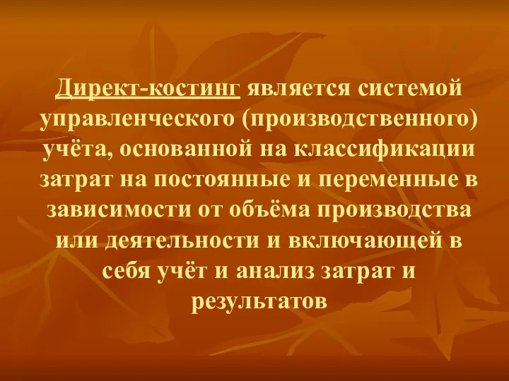 Директ-костинг является системой управленческого (производственного) учёта, основанной на классификации затрат на