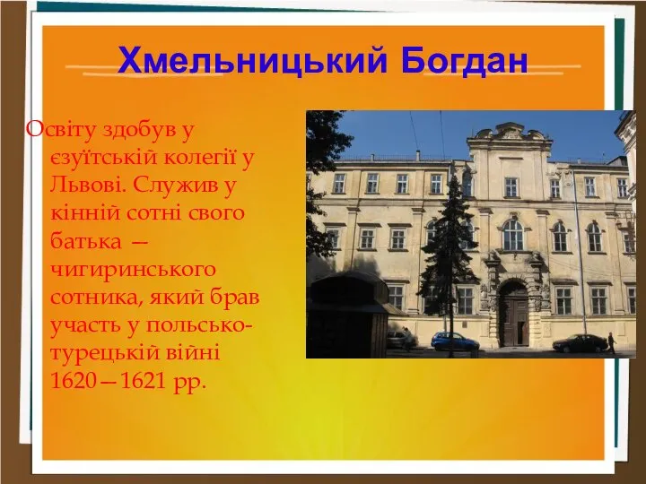 Хмельницький Богдан Освіту здобув у єзуїтській колегії у Львові. Служив у