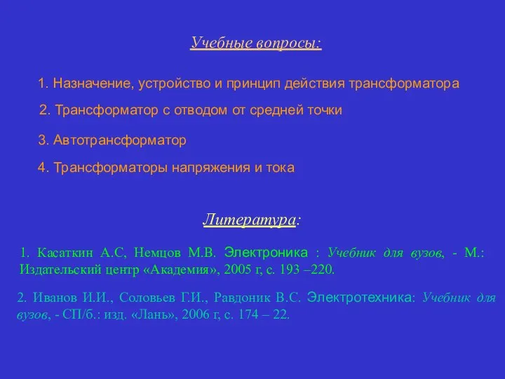 Учебные вопросы: 1. Назначение, устройство и принцип действия трансформатора Литература: 1.