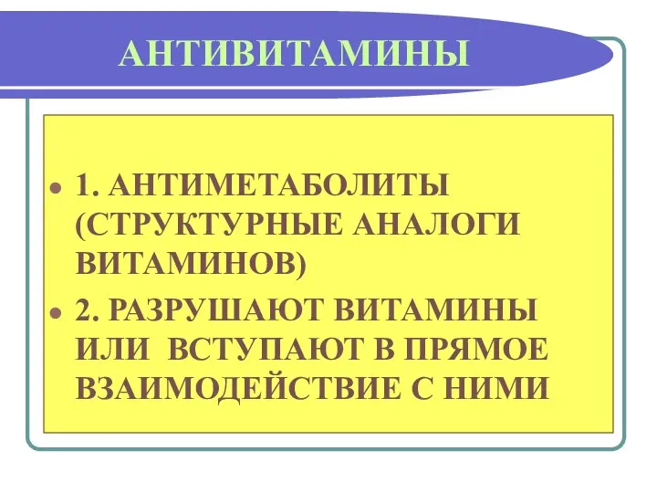 АНТИВИТАМИНЫ 1. АНТИМЕТАБОЛИТЫ (СТРУКТУРНЫЕ АНАЛОГИ ВИТАМИНОВ) 2. РАЗРУШАЮТ ВИТАМИНЫ ИЛИ ВСТУПАЮТ В ПРЯМОЕ ВЗАИМОДЕЙСТВИЕ С НИМИ