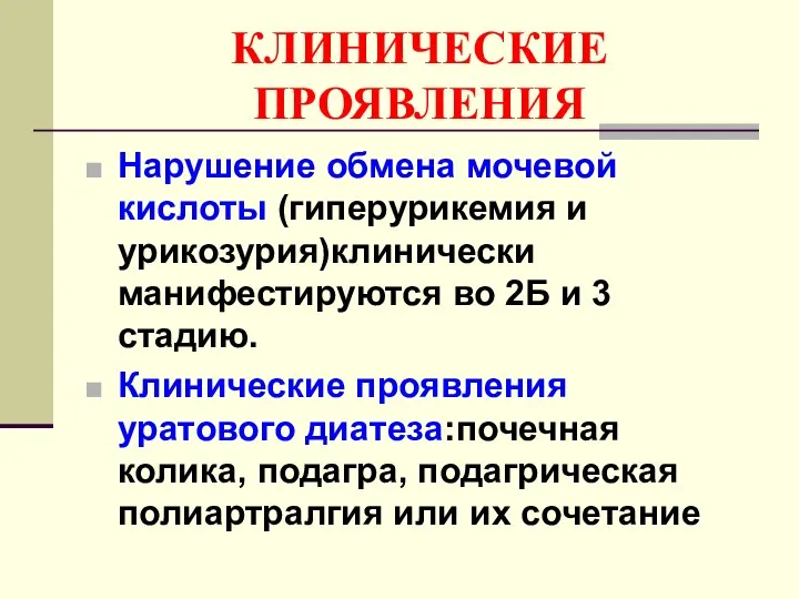 КЛИНИЧЕСКИЕ ПРОЯВЛЕНИЯ Нарушение обмена мочевой кислоты (гиперурикемия и урикозурия)клинически манифестируются во