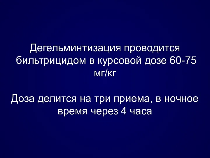 Дегельминтизация проводится бильтрицидом в курсовой дозе 60-75 мг/кг Доза делится на