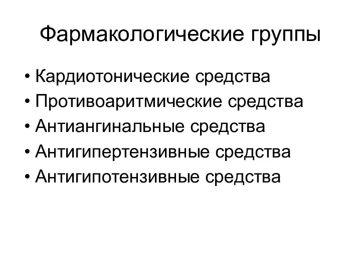 Фармакологические группы Кардиотонические средства Противоаритмические средства Антиангинальные средства Антигипертензивные средства Антигипотензивные средства